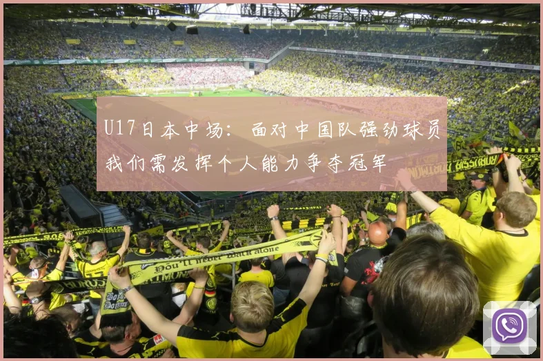 U17日本中场：面对中国队强劲球员我们需发挥个人能力争夺冠军